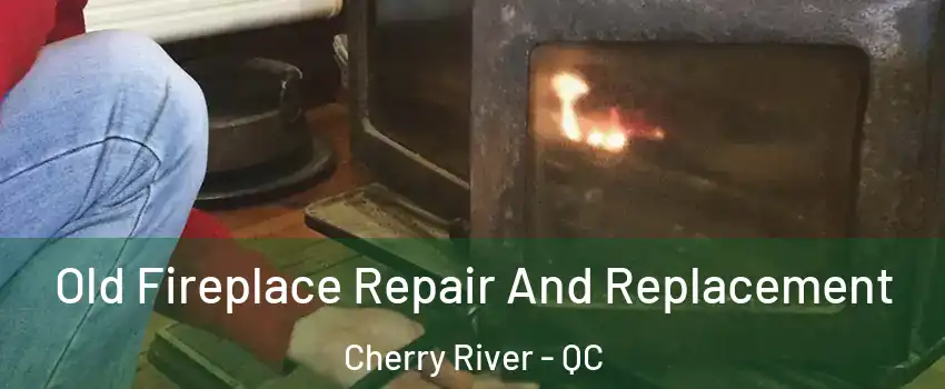  Old Fireplace Repair And Replacement Cherry River - QC