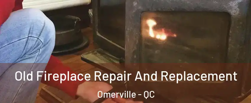  Old Fireplace Repair And Replacement Omerville - QC