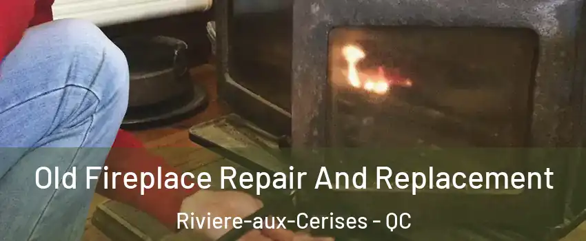  Old Fireplace Repair And Replacement Riviere-aux-Cerises - QC
