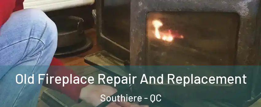  Old Fireplace Repair And Replacement Southiere - QC