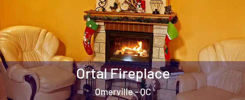 Ortal Fireplace Omerville - QC