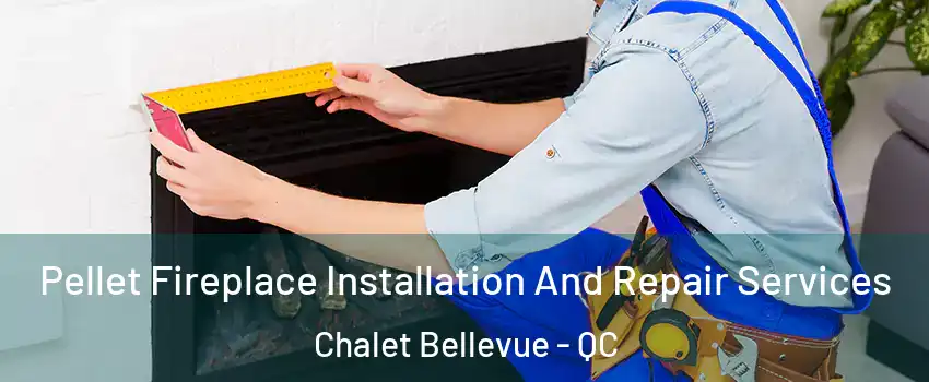  Pellet Fireplace Installation And Repair Services Chalet Bellevue - QC