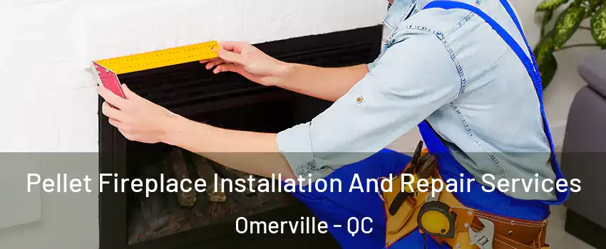  Pellet Fireplace Installation And Repair Services Omerville - QC