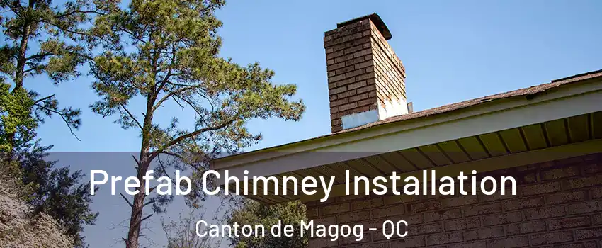  Prefab Chimney Installation Canton de Magog - QC