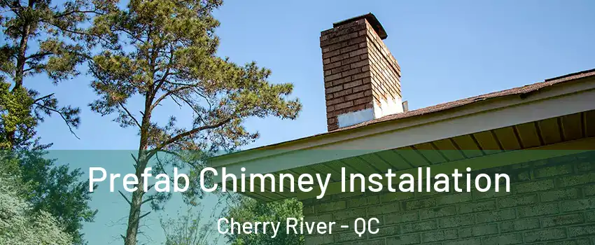  Prefab Chimney Installation Cherry River - QC