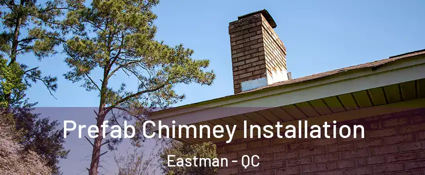  Prefab Chimney Installation Eastman - QC