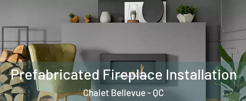  Prefabricated Fireplace Installation Chalet Bellevue - QC