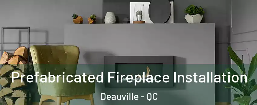  Prefabricated Fireplace Installation Deauville - QC