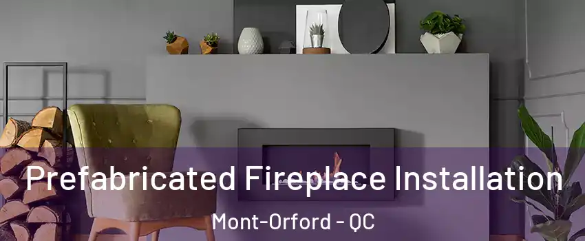  Prefabricated Fireplace Installation Mont-Orford - QC