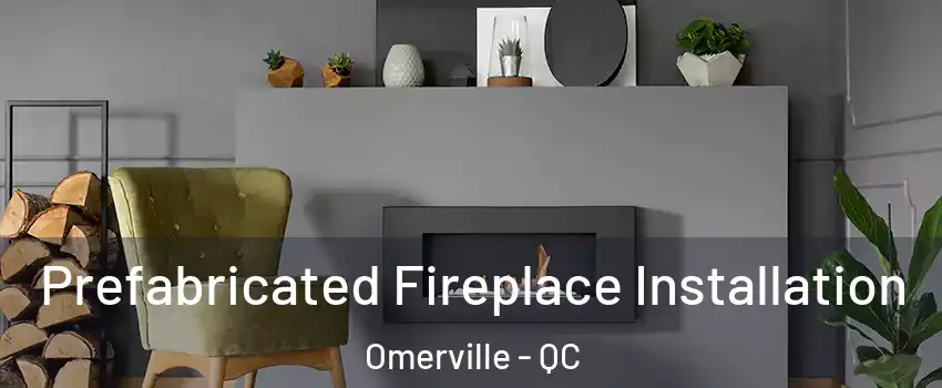  Prefabricated Fireplace Installation Omerville - QC