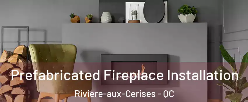  Prefabricated Fireplace Installation Riviere-aux-Cerises - QC