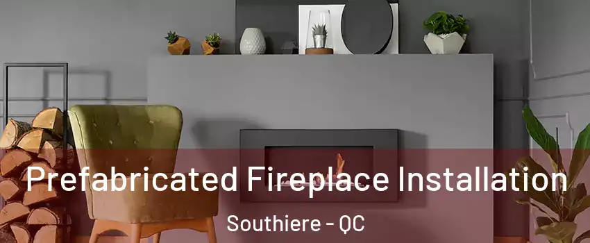  Prefabricated Fireplace Installation Southiere - QC