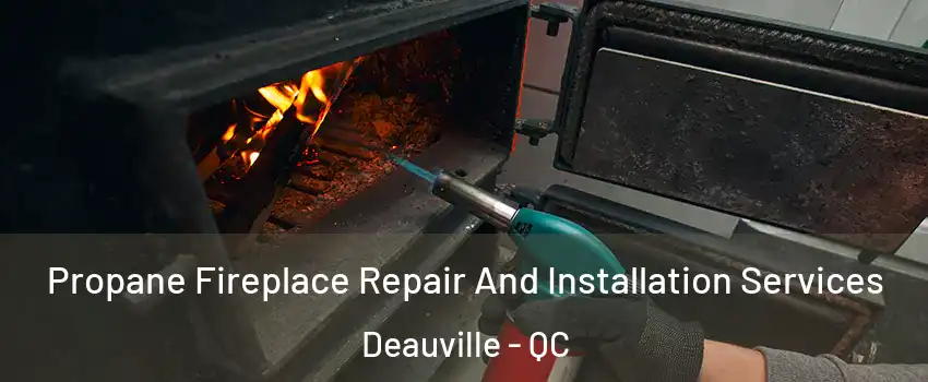 Propane Fireplace Repair And Installation Services Deauville - QC