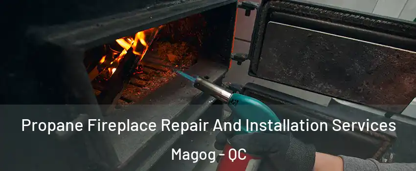 Propane Fireplace Repair And Installation Services Magog - QC