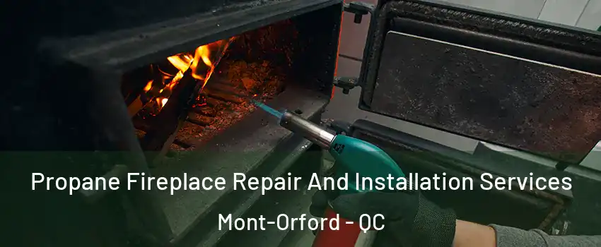 Propane Fireplace Repair And Installation Services Mont-Orford - QC