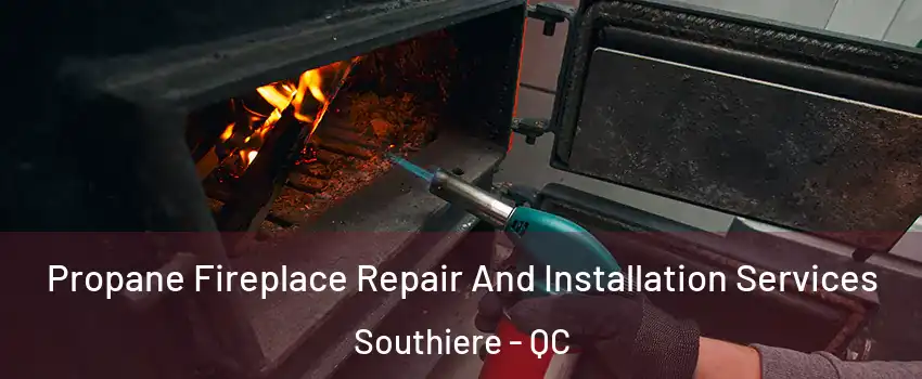 Propane Fireplace Repair And Installation Services Southiere - QC