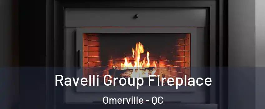 Ravelli Group Fireplace Omerville - QC