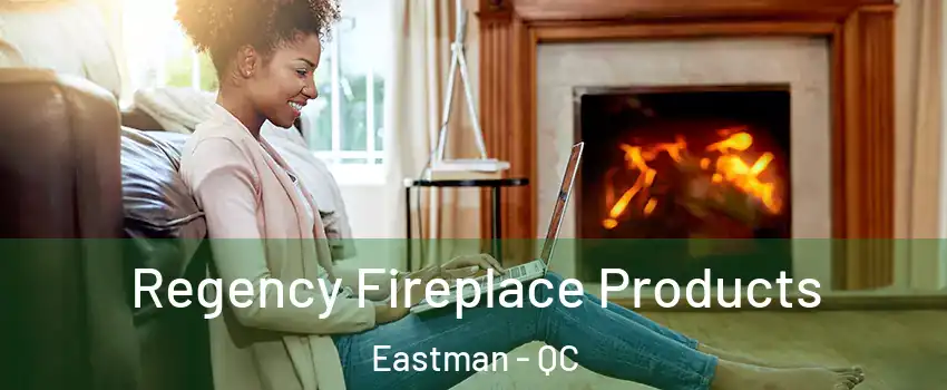  Regency Fireplace Products Eastman - QC