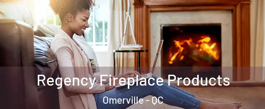  Regency Fireplace Products Omerville - QC
