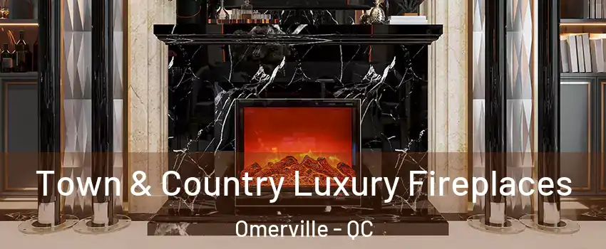  Town & Country Luxury Fireplaces Omerville - QC