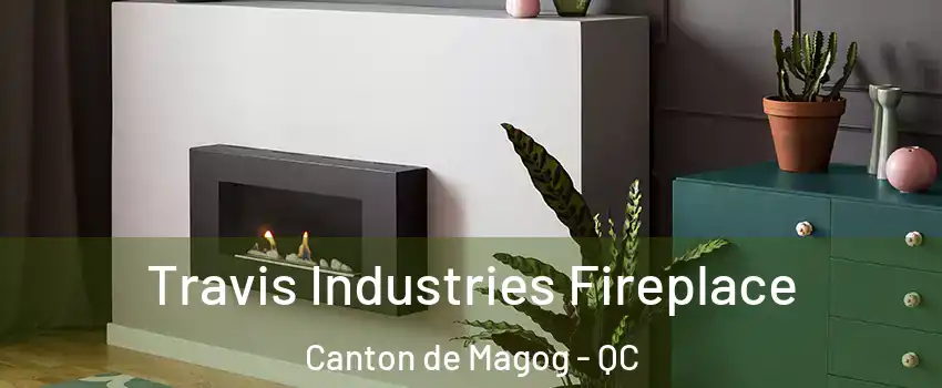 Travis Industries Fireplace Canton de Magog - QC