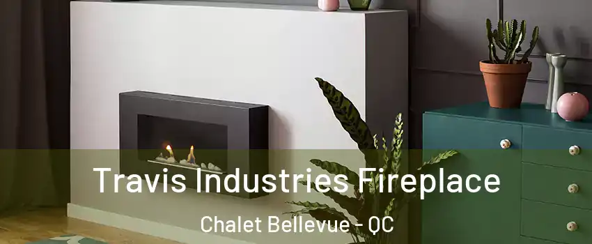 Travis Industries Fireplace Chalet Bellevue - QC