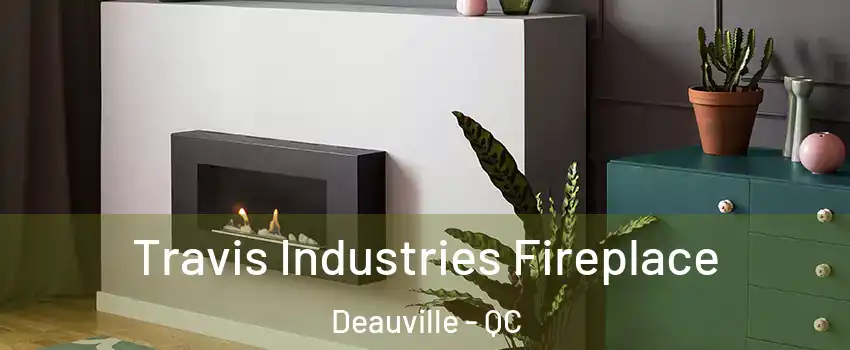  Travis Industries Fireplace Deauville - QC
