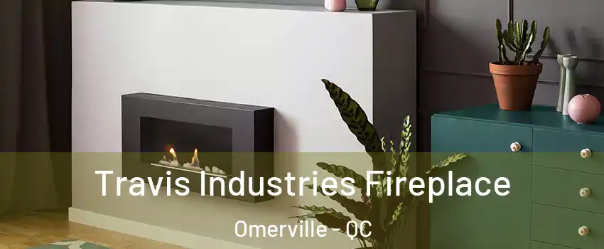  Travis Industries Fireplace Omerville - QC