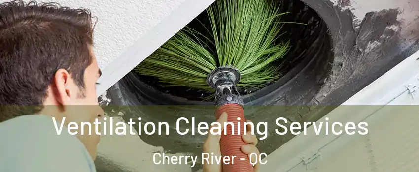  Ventilation Cleaning Services Cherry River - QC