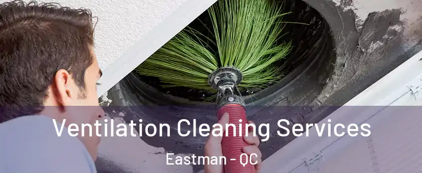  Ventilation Cleaning Services Eastman - QC