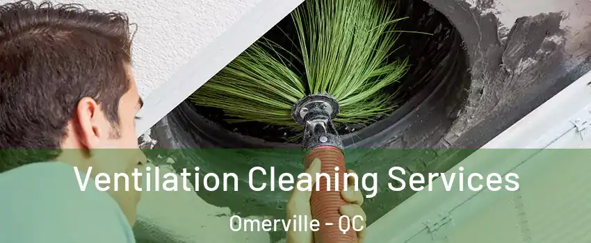  Ventilation Cleaning Services Omerville - QC