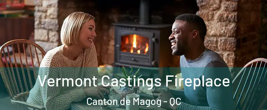  Vermont Castings Fireplace Canton de Magog - QC