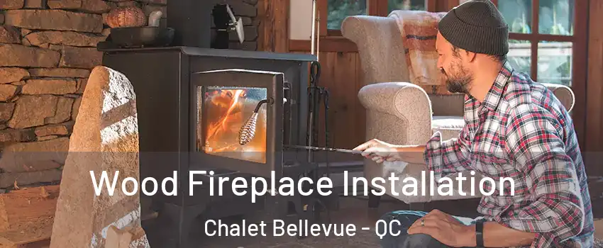  Wood Fireplace Installation Chalet Bellevue - QC