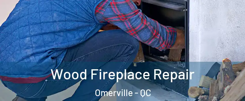  Wood Fireplace Repair Omerville - QC