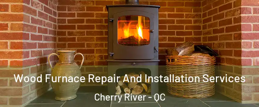  Wood Furnace Repair And Installation Services Cherry River - QC