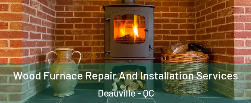  Wood Furnace Repair And Installation Services Deauville - QC
