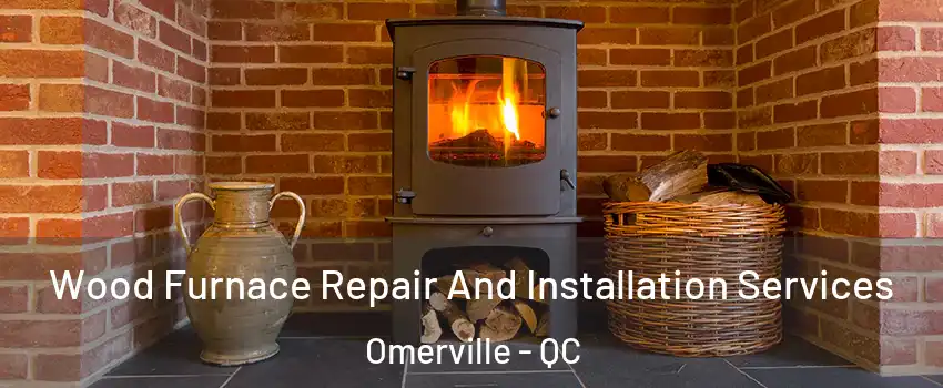  Wood Furnace Repair And Installation Services Omerville - QC